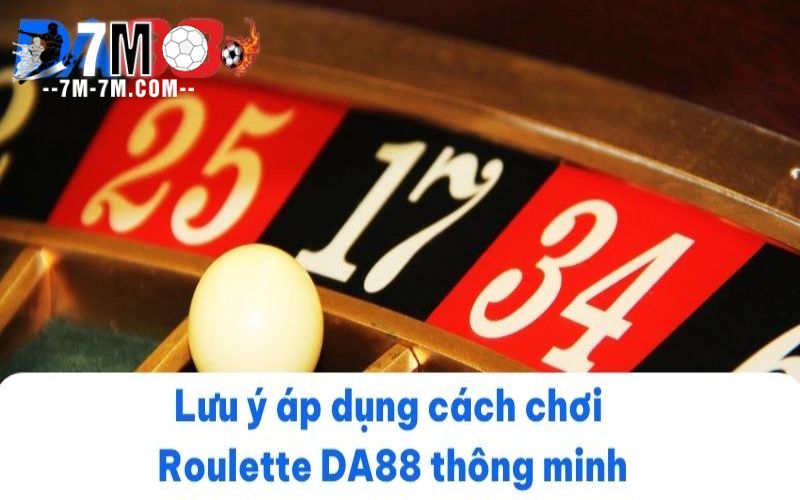 Lưu ý áp dụng cách chơi Roulette DA88 thông minh