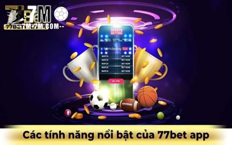 Tính năng hấp dẫn trên app 77bet