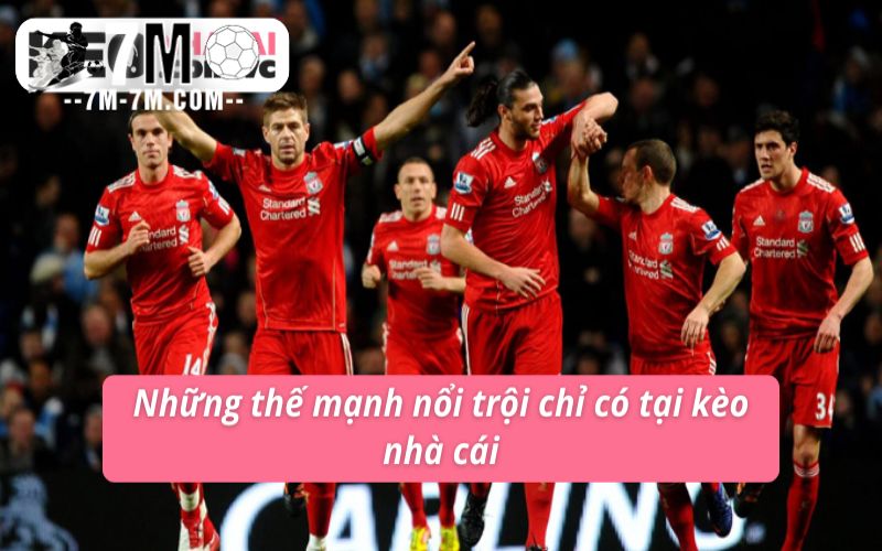 Những thế mạnh nổi trội chỉ có tại kèo nhà cái
