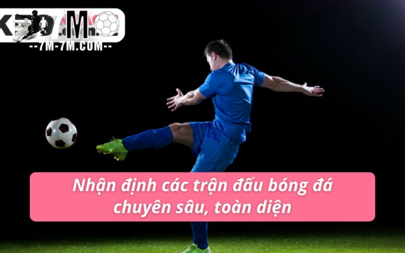 Nhận định các trận đấu bóng đá chuyên sâu, toàn diện