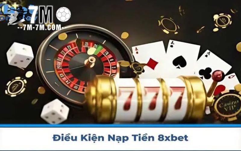 Điều kiện nạp tiền 8xbet – Đảm bảo giao dịch an toàn & Nhanh chóng