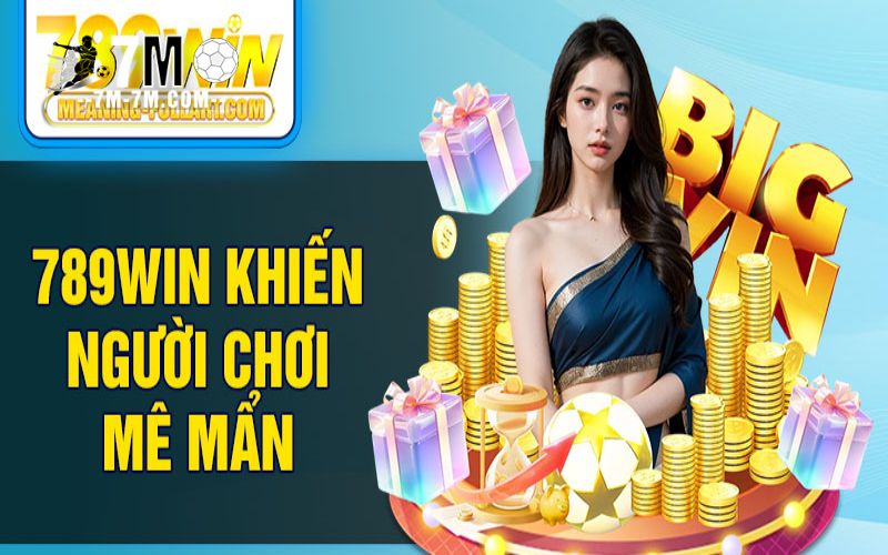 Vì sao 789Win khiến người chơi mê mẩn?